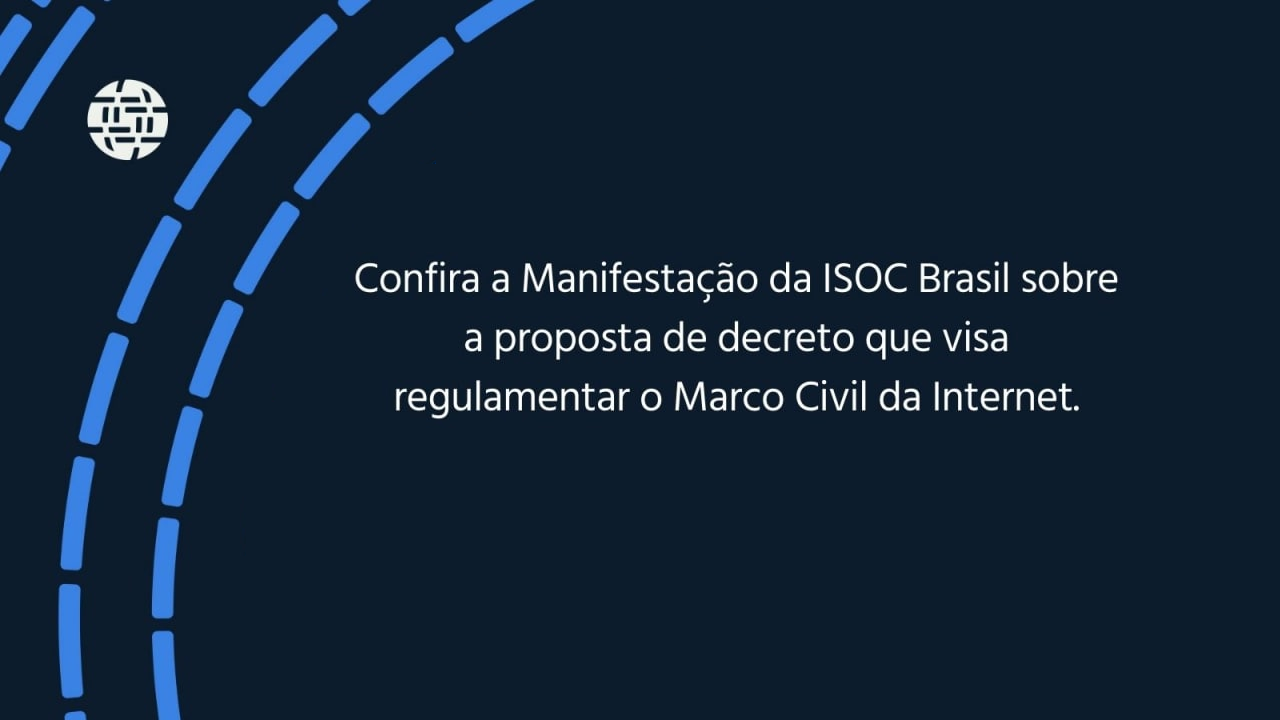 Confira a Manifestação da ISOC Brasil sobre a proposta de decreto que visa regulamentar o Marco Civil da Internet.
